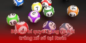 Bí Quyết Tăng Cơ Hội Trúng Xổ Số - Mẹo Vàng Từ Cao Thủ Rwin