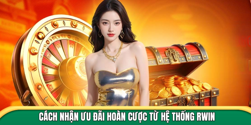 Cách nhận ưu đãi hoàn cược từ hệ thống Rwin