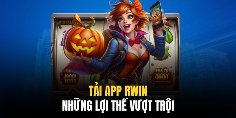 Tải app Rwin là xu hướng được nhiều người chơi hưởng ứng mạnh mẽ