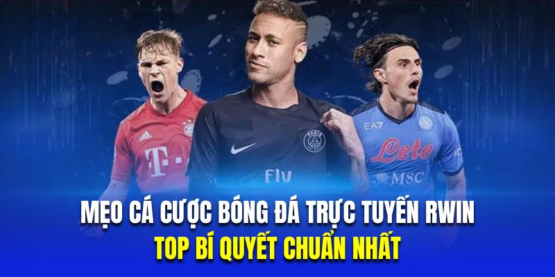 Mẹo Cá Cược Bóng Đá Trực Tuyến RWIN, Top Bí Quyết Chuẩn Nhất