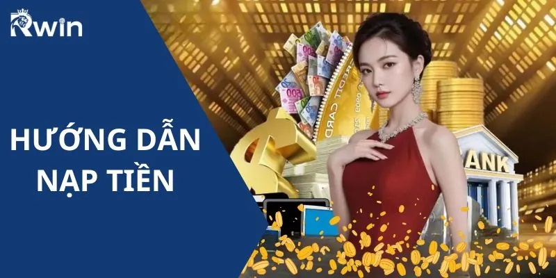 Thời gian giao dịch nạp tiền Rwin cực nhanh tại nhà cái