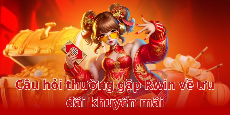 Q&A liên quan đến các chương trình khuyến mãi Rwin