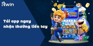 Tải App Ngay Nhận Thưởng Liền Tay Từ Trang Cá Cược Rwin