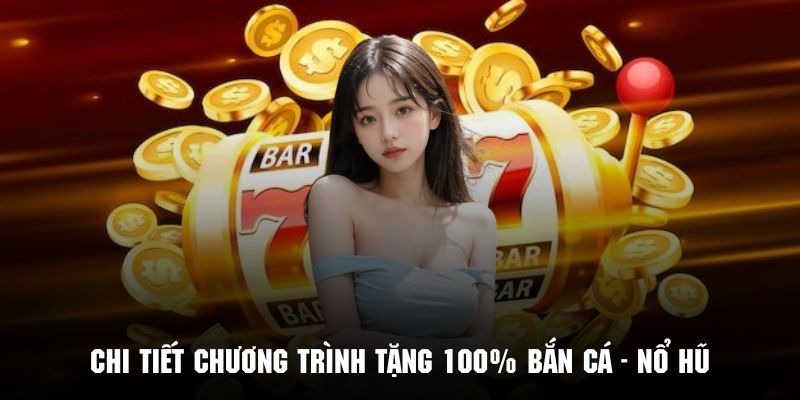 Quy định chi tiết sự kiện tặng 100% cho sảnh bắn cá và nổ hũ