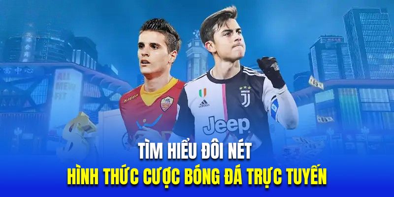 Tìm hiểu đôi nét về hình thức cược bóng đá trực tuyến